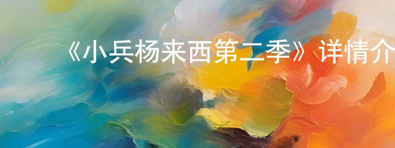 陈浩根发布《小兵杨来西第二季》详情介绍_小兵杨来西第二季已完结在线观看_小兵杨来西第二季迅雷下载_国漫